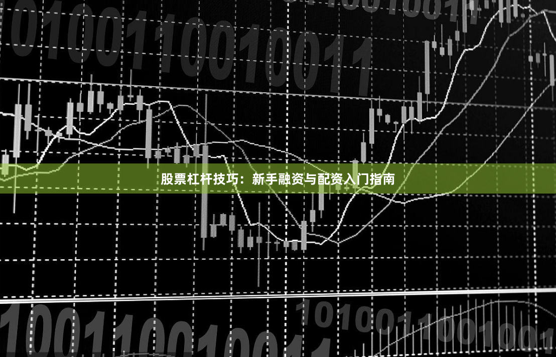 股票杠杆技巧：新手融资与配资入门指南